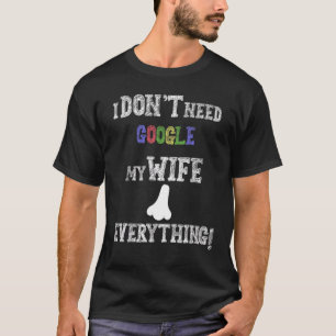 Mens I Don't Need Google My Wife Knows Everything  T-Shirt