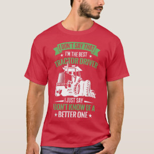 Mens I Don't Say That I'm The Best Tractor Driver T-Shirt