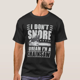 Mens I Don't Snore I Dream I'm A Chainsaw Funny Lu T-Shirt