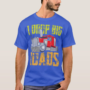 Mens I Drop Big Loads - Funny Truck Driver T-Shirt