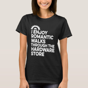 Mens I Enjoy Romantic Walks Through The Hardware S T-Shirt