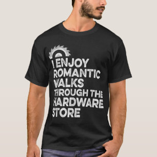 Mens I Enjoy Romantic Walks Through The Hardware S T-Shirt