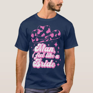 Mens I Feel Like A Bride Retro Cowboy Hat Western T-Shirt