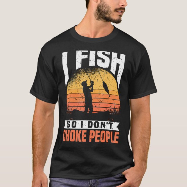 Mens I Fish So I Don't Choke People, Funny Fishing T-Shirt (Front)