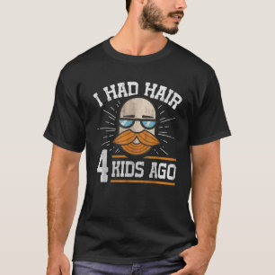 Mens I Had Hair 4 Kids Ago Funny Bald Dad T-Shirt