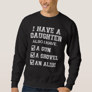 Mens I Have a Daughter Also I Have a Gun a Shovel Sweatshirt