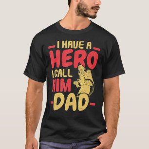 Mens I Have A Hero I Call Him Dad Firefighter Fire T-Shirt