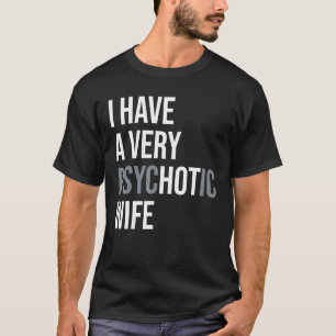 Mens I Have A Very Psychotic Wife Joke Tee Husband
