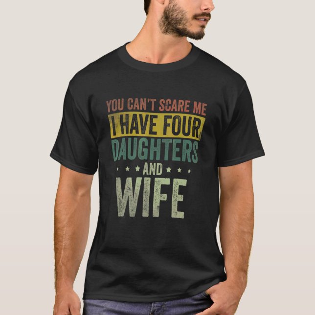 Mens  I Have Four Daughters And Wife  Daddy Father T-Shirt (Front)