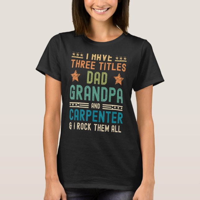 Mens I Have Three Titles Dad Grandpa Carpenter  Fa T-Shirt (Front)