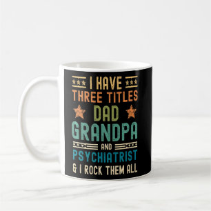 Mens I Have Three Titles Dad Grandpa Psychiatrist Coffee Mug