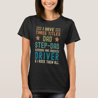 Mens I Have Three Titles Dad Step Dad Driver Fat T-Shirt