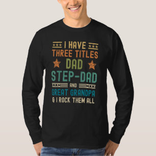 Mens I Have Three Titles Dad Step Dad Grandpa Fath T-Shirt