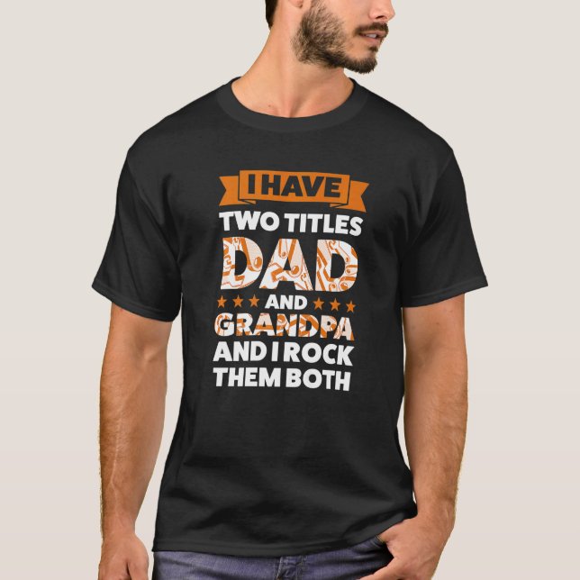 Mens I Have To Titles Dad And Grandpa Grandad T-Shirt (Front)