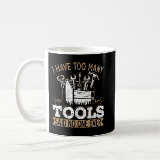 Mens I Have Too Many Tools Said No One Ever Mechan Coffee Mug
