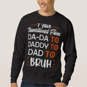 Mens I Have Transitioned From Da Da To Daddy To Da Sweatshirt