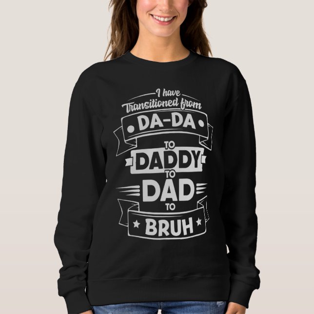 Mens I Have Transitioned From Da Da To Daddy To Da Sweatshirt (Front)