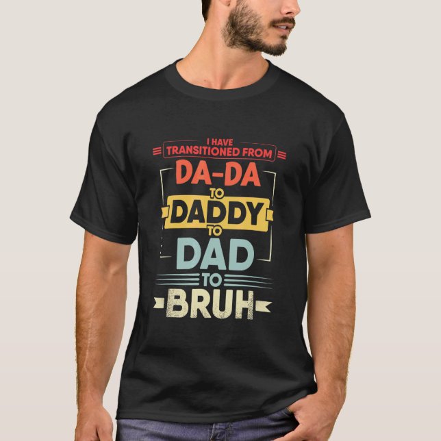 Mens I Have Transitioned From Da Da To Daddy To Da T-Shirt (Front)