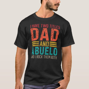 Mens I Have Two Titles Dad And Abuelo Dad & Abuelo T-Shirt