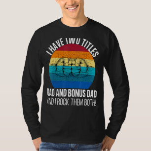 Mens I Have Two Titles Dad And Bonus Dad And I Roc T-Shirt