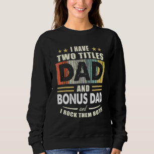 Mens I Have Two Titles Dad And Bonus Dad Fathers D Sweatshirt