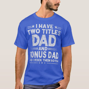 Mens I Have Two Titles Dad And Bonus Dad Fathers D T-Shirt