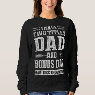 Mens I Have Two Titles Dad And Bonus Dad  Fathers  Sweatshirt