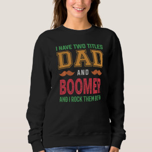 Mens I Have Two Titles Dad And Boomer Grandpa Fat Sweatshirt