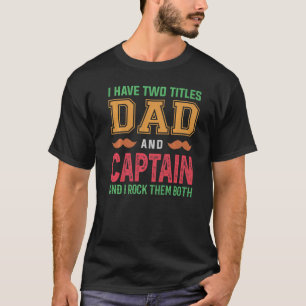 Mens I Have Two Titles Dad And Captain Grandpa Fa T-Shirt