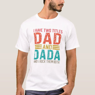 Mens I Have Two Titles Dad And Dada Dad T-Shirt