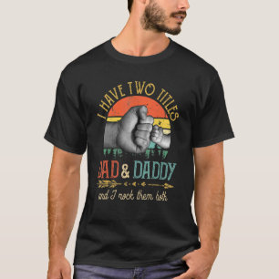 Mens I Have Two Titles Dad And Daddy And I Rock Th T-Shirt