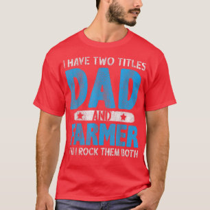 Mens I Have Two Titles Dad And Farmer Funny Fathe T-Shirt