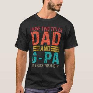 Mens I Have Two Titles Dad And G Pa Dad & G Pa T-Shirt