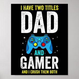 Mens I Have Two Titles Dad And Gamer And I Crush T Poster