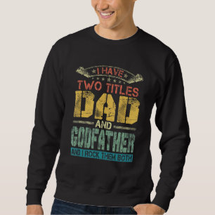 Mens I Have Two Titles Dad And Godfather Funny Fa Sweatshirt