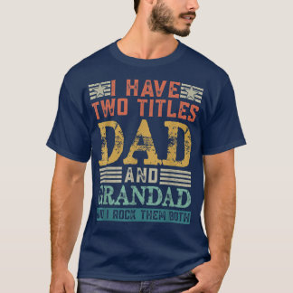 Mens I Have Two Titles Dad And Grandad Funny Grand T-Shirt