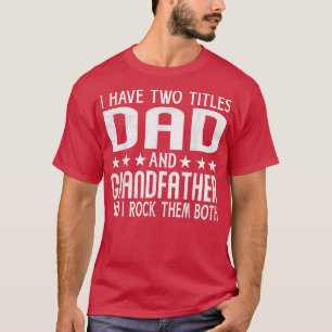 Mens I Have Two Titles Dad And Grandfather Fathers T-Shirt