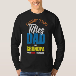 Mens I Have Two Titles Dad And Grandpa And I Rock T-Shirt
