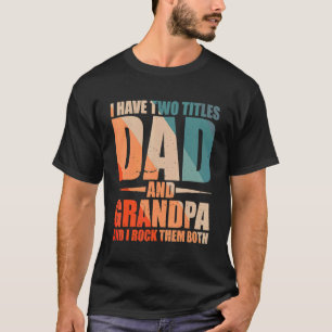 Mens I Have Two Titles Dad And Grandpa And I Rock  T-Shirt