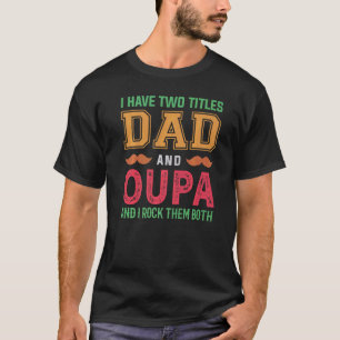 Mens I Have Two Titles Dad And Oupa  Grandpa Fathe T-Shirt