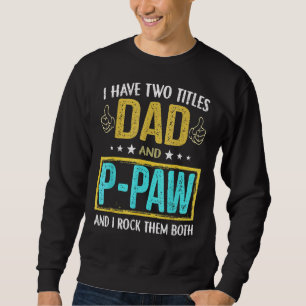 Mens I Have Two Titles Dad And P Paw For Father Sweatshirt