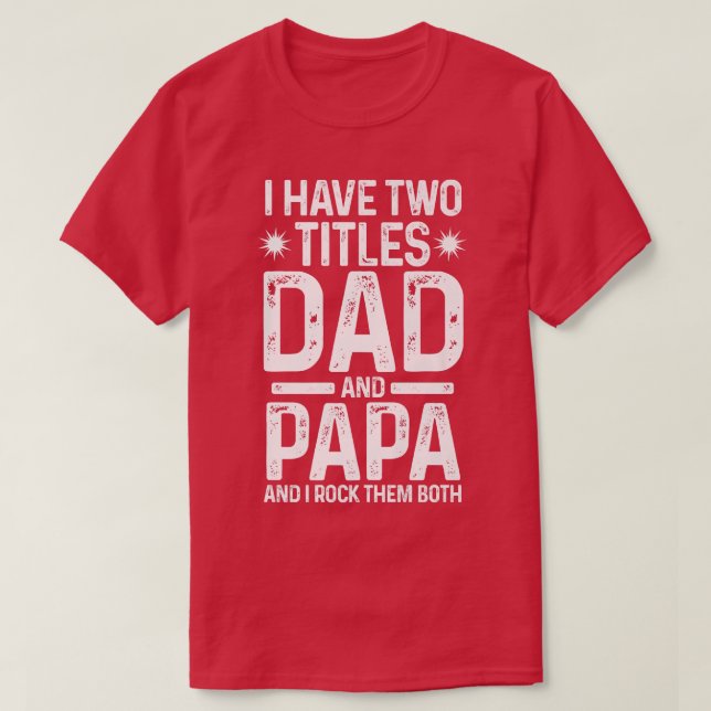 Mens I have two titles dad and papa Family  T-Shirt (Design Front)
