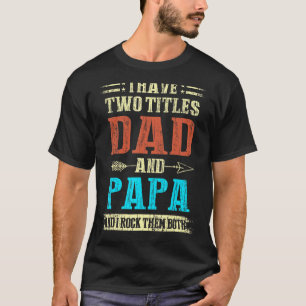 Mens I Have Two Titles Dad And Papa Fathers Day T-Shirt