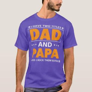 Mens I have two titles Dad and Papa for Grandpa  T-Shirt
