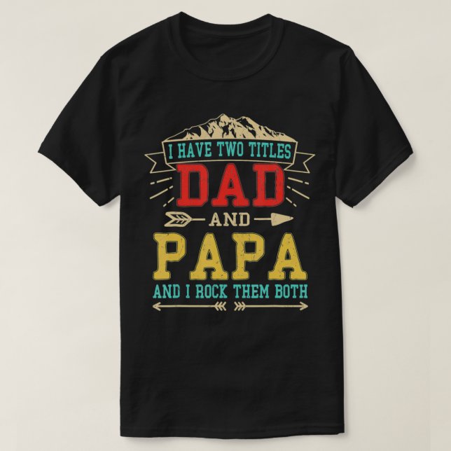Mens I Have Two Titles Dad And Papa  Funny Fathers T-Shirt (Design Front)