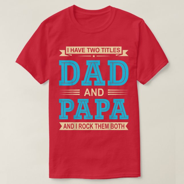Mens I Have Two Titles Dad And Papa Funny Fathers  T-Shirt (Design Front)
