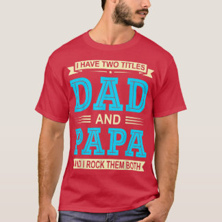 Mens I Have Two Titles Dad And Papa Funny Fathers  T-Shirt