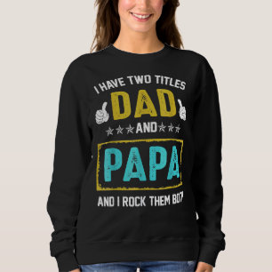 Mens I Have Two Titles Dad And Papa I Rock Them Bo Sweatshirt