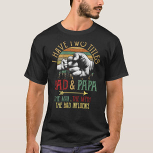 Mens I Have Two Titles Dad And Papa The Man Myth B T-Shirt