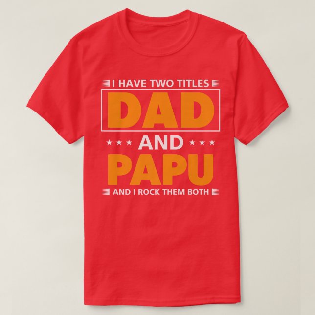 Mens I have two titles Dad and Papu for Grandpa  T-Shirt (Design Front)
